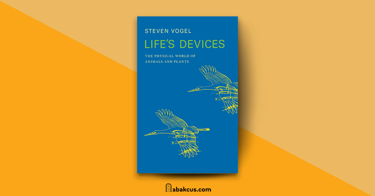 Lifes Devices The Physical World of Animals and Plants by Steven Vogel